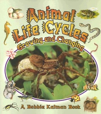 Animal Life Cycles: Growing and Changing by Kalman, Bobbie