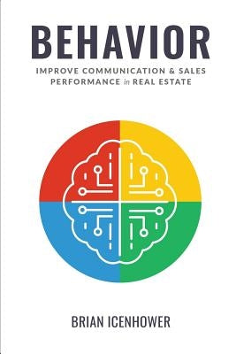 Behavior: Improve Communication & Sales Performance in Real Estate by Icenhower, Brian