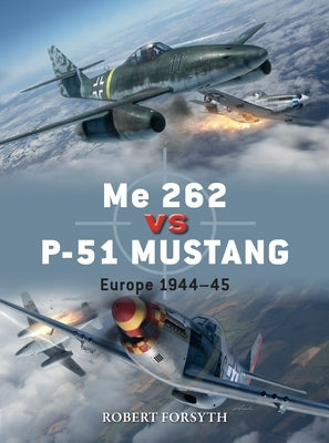 Me 262 Vs P-51 Mustang: Europe 1944-45 by Forsyth, Robert