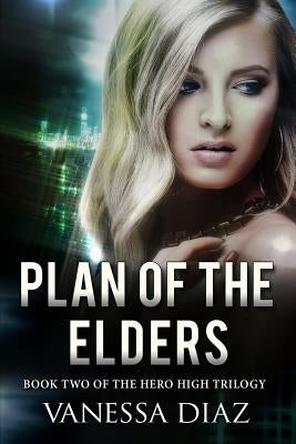 Plan of the Elders: Book Two of the Hero High Trilogy: A Young Adult Fantasy Novel, Featuring Beings with Supernatural Powers and More! by Diaz, Vanessa