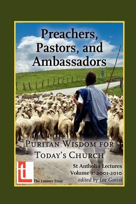 Preachers, Pastors, and Ambassadors: Puritan Wisdom for Today's Church by Gatiss, Lee