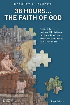 38 Hours.....The Faith of God by Badger, Berkley C.