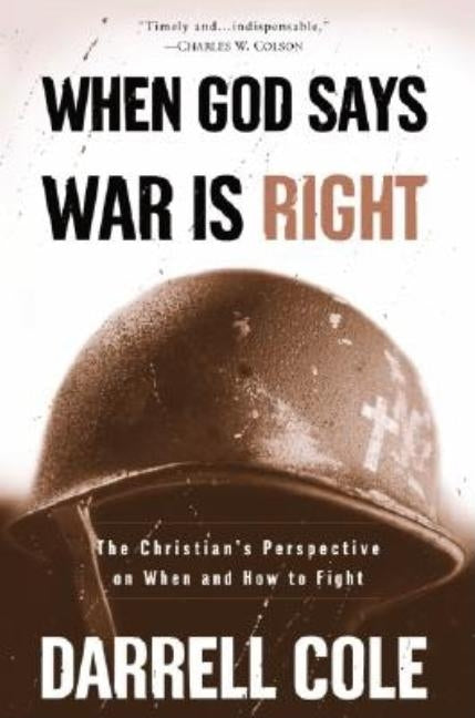 When God Says War Is Right: The Christian's Perspective on When and How to Fight by Cole, Darrell