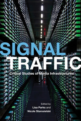 Signal Traffic: Critical Studies of Media Infrastructures by Parks, Lisa