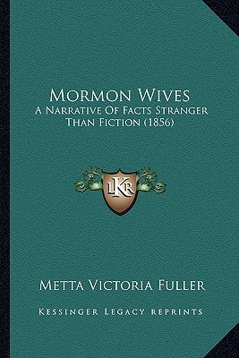 Mormon Wives: A Narrative Of Facts Stranger Than Fiction (1856) by Fuller, Metta Victoria