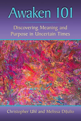 Awaken 101: Discovering Meaning and Purpose in Uncertain Times by Uhl, Christopher