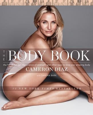 The Body Book: The Law of Hunger, the Science of Strength, and Other Ways to Love Your Amazing Body by Diaz, Cameron