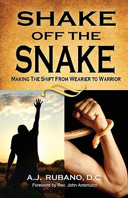 Shake Off the Snake: Making the Shift from Wearier to Warrior by Rubano D. C., A. J.