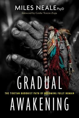 Gradual Awakening: The Tibetan Buddhist Path of Becoming Fully Human by Neale, Miles