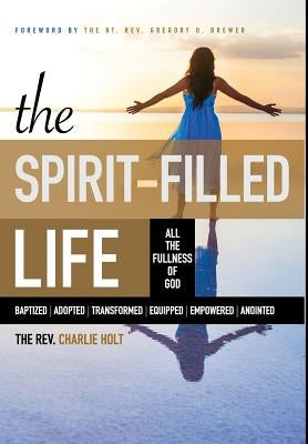 The Spirit-Filled Life: All the Fullness of God by Holt, Charles