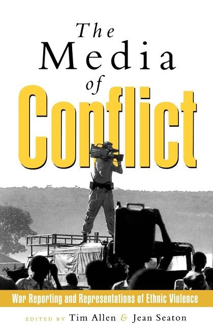 The Media of Conflict: War Reporting and Representations of Ethnic Violence by Seaton, Jean