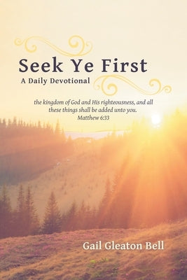 Seek Ye First: A Daily Devotional by Bell, Gail Gleaton