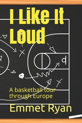 I like it loud: A basketball tour through Europe by Ryan, Emmet