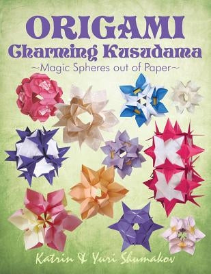 Origami Charming Kusudama: Magic Spheres out of Paper by Shumakov, Yuri