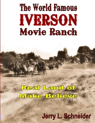 The World Famous Iverson Movie Ranch by Schneider, Jerry L.