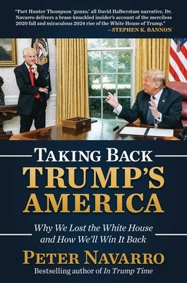 Taking Back Trump's America: Why We Lost the White House and How We'll Win It Back by Navarro, Peter