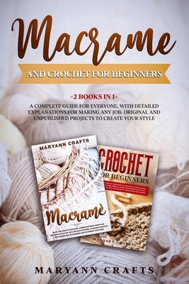 Macrame And Crochet For Beginners: 2 Books In 1: A Complete Guide For Everyone, With Detailed Explanations For Making Any Job. Original And Unpublishe by Crafts, Maryann