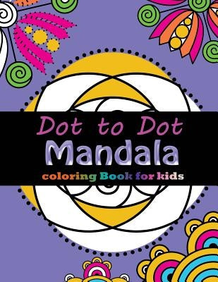 Dot to Dot Mandala Coloring For Kids: Connect the dots, Coloring Book for Kids Ages 2-4 3-5 by Activity for Kids Workbook Designer
