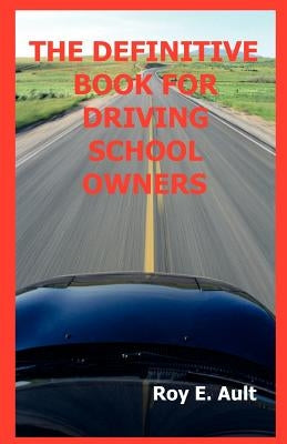 The Definitive Book For Driving School Owners by Ault, Roy E.