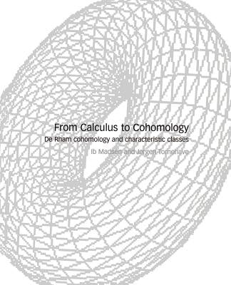 From Calculus to Cohomology: de Rham Cohomology and Characteristic Classes by Madsen, Ib H.