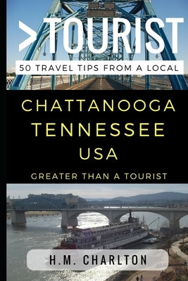 Greater Than a Tourist - Chattanooga Tennessee United States: 50 Travel Tips from a Local by Tourist, Greater Than a.
