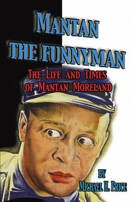 Mantan the Funnyman: The Life and Times of Mantan Moreland by Price, Michael H.