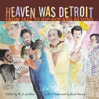 Heaven Was Detroit: From Jazz to Hip-Hop and Beyond by Liebler, M. L.