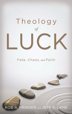 Theology of Luck: Fate, Chaos, and Faith by Fringer, Rob A.