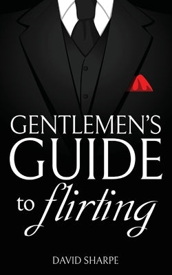 Gentlemen's Guide to Flirting by Sharpe, David