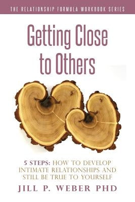 Getting Close to Others 5 Steps: How to Develop Intimate Relationships and Still Be True to Yourself: The Relationship Formula Workbook Series by Weber Phd, Jill P.
