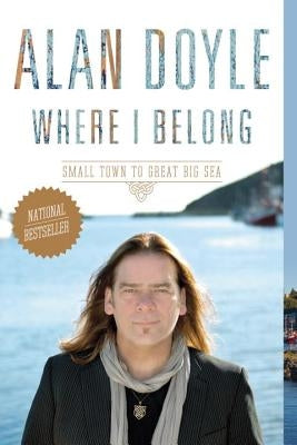 Where I Belong: Small Town to Great Big Sea by Doyle, Alan