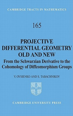 Projective Differential Geometry Old and New: From the Schwarzian Derivative to the Cohomology of Diffeomorphism Groups by Ovsienko, V.