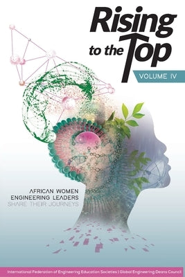 Rising to the Top: Volume IV: African women engineering leaders share their journeys to professional success by International Federation of Engineering