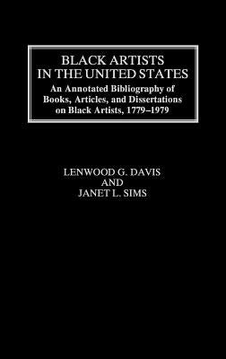 Black Artists in the United States: An Annotated Bibliography of Books, Articles, and Dissertations on Black Artists, 1779-1979 by Davis, Lenwood