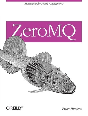 ZeroMQ: Messaging for Many Applications by Hintjens, Pieter