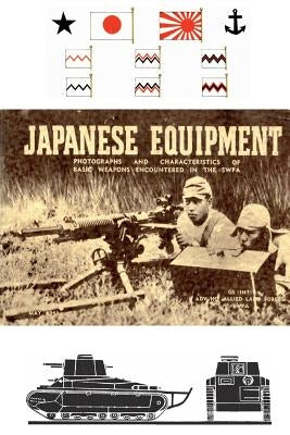 Japanese Equipment: Photographs and Characteristics of Basic Weapons Encountered in the Swpa (Allied Land Forces Swpa, 1943) by Allied Land Forces Swac