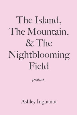 The Island, The Mountain, & The Nightblooming Field by Inguanta, Ashley