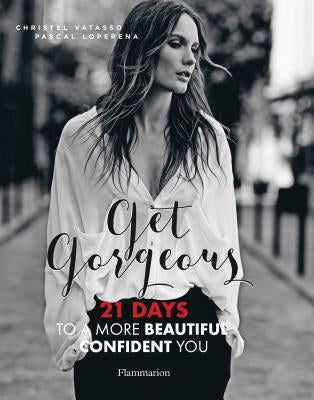 Get Gorgeous: Twenty-One Days to a More Beautiful, Confident You by Vatasso, Christel