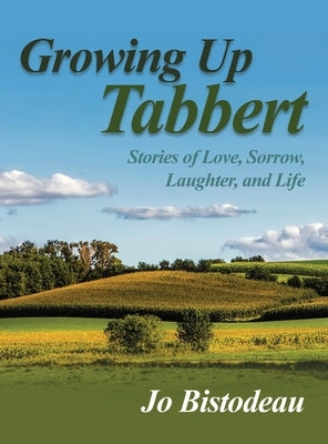 Growing Up Tabbert: Stories of Love, Sorrow, Laughter, and Life by Bistodeau, Jo