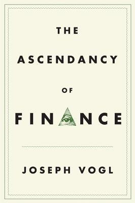 The Ascendancy of Finance by Vogl, Joseph