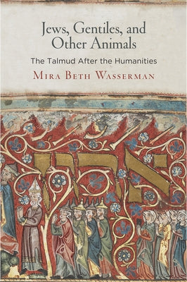 Jews, Gentiles, and Other Animals: The Talmud After the Humanities by Wasserman, Mira Beth
