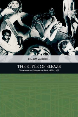 The Style of Sleaze: The American Exploitation Film, 1959 - 1977 by Waddell, Calum
