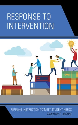 Response to Intervention: Refining Instruction to Meet Student Needs by Morse, Timothy E.