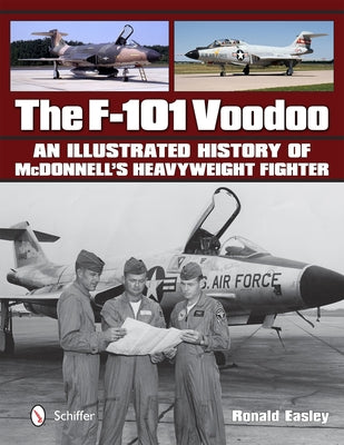 The F-101 Voodoo: An Illustrated History of McDonnell's Heavyweight Fighter by Easley, Ronald