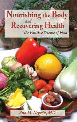 Nourishing the Body and Recovering Health Hardcover: The Positive Science of Food by Negron, Ana M.