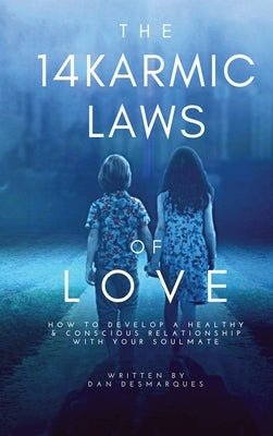 The 14 Karmic Laws of Love: How to Develop a Healthy and Conscious Relationship With Your Soulmate by Desmarques, Dan