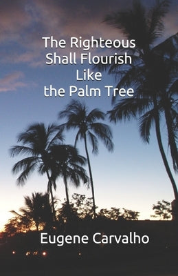The Righteous Shall Flourish Like the Palm Tree by Carvalho, Eugene