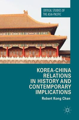 Korea-China Relations in History and Contemporary Implications by Chan, Robert Kong