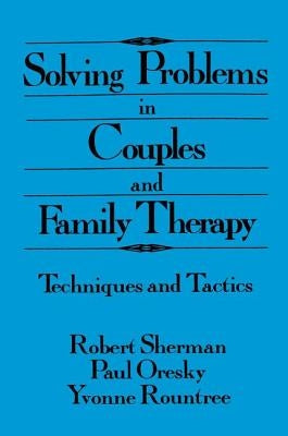 Solving Problems in Couples and Family Therapy: Techniques and Tactics by Sherman, Robert