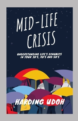 Mid-Life Crisis: Understanding Life's dynamics in your 30s, 40s and 50s by Udoh, Harding